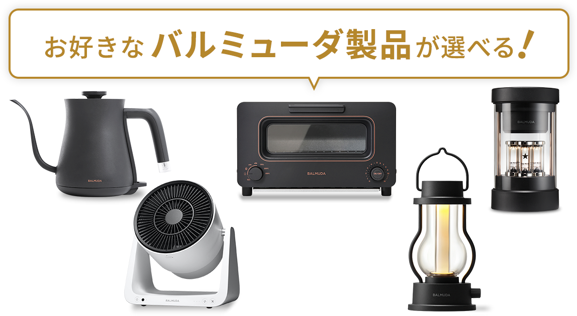 お好きなバルミューダ製品が当たる！