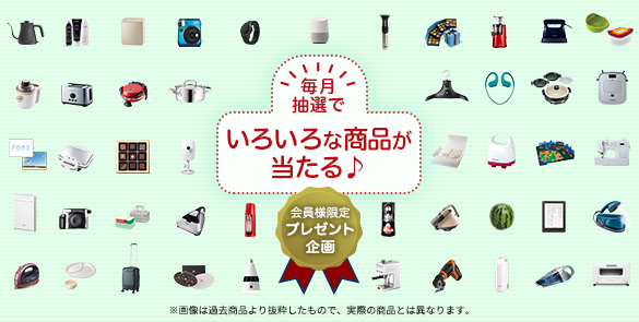 毎月抽選でいろいろな商品が当たる♪ 会員様限定プレゼント企画